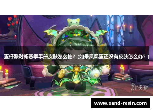 蛋仔派对新赛季手册皮肤怎么抽？(如果凤凰蛋还没有皮肤怎么办？)